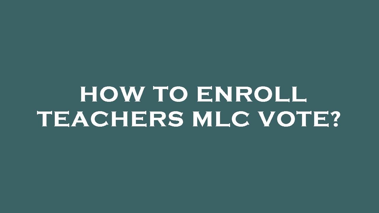 How to enroll teachers mlc vote?