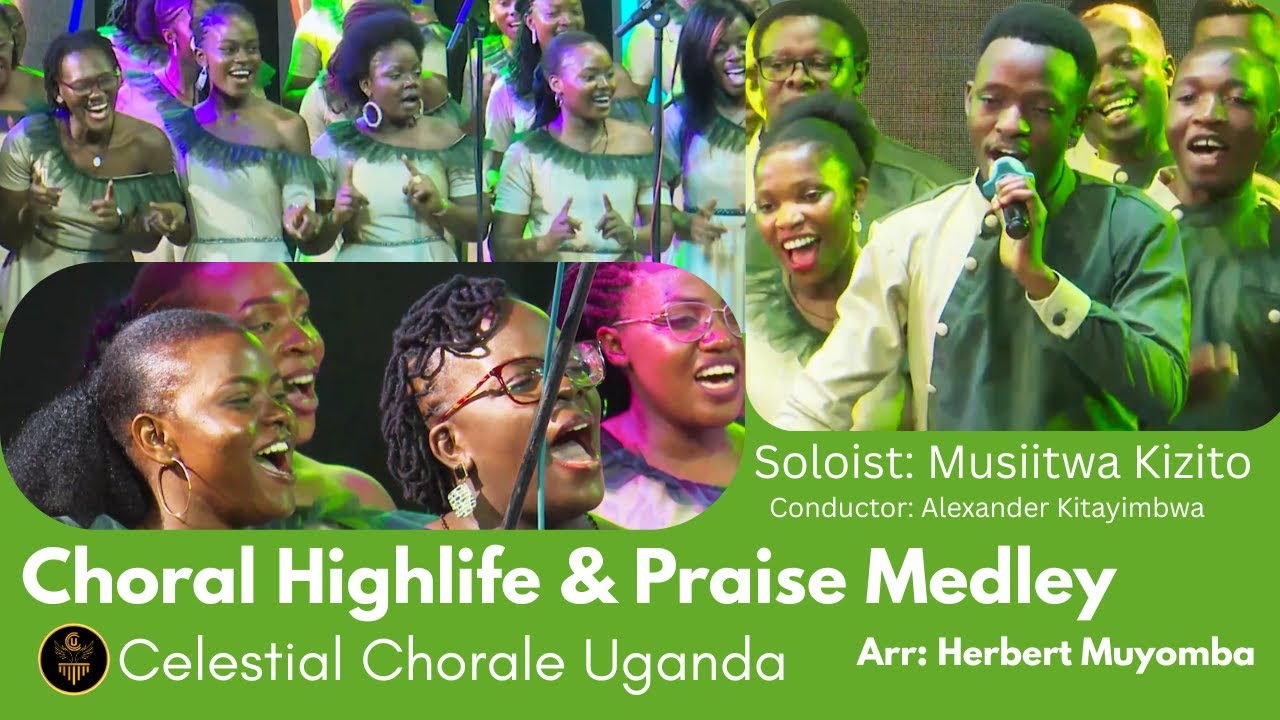 Choral Highlife & Praise Medley by Celestial Chorale Uganda | Arr: Herbert Muyomba | Musiitwa Kizito