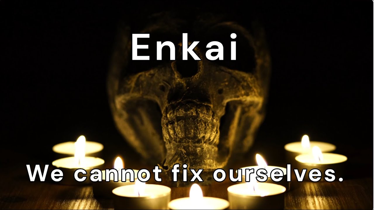 Enkai - We can not fix ourselves