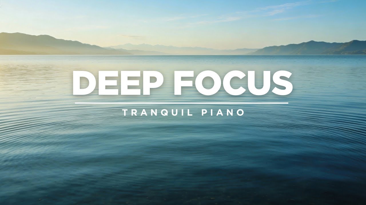 Tranquil Classical Piano Music for Deep Focus & Relaxation