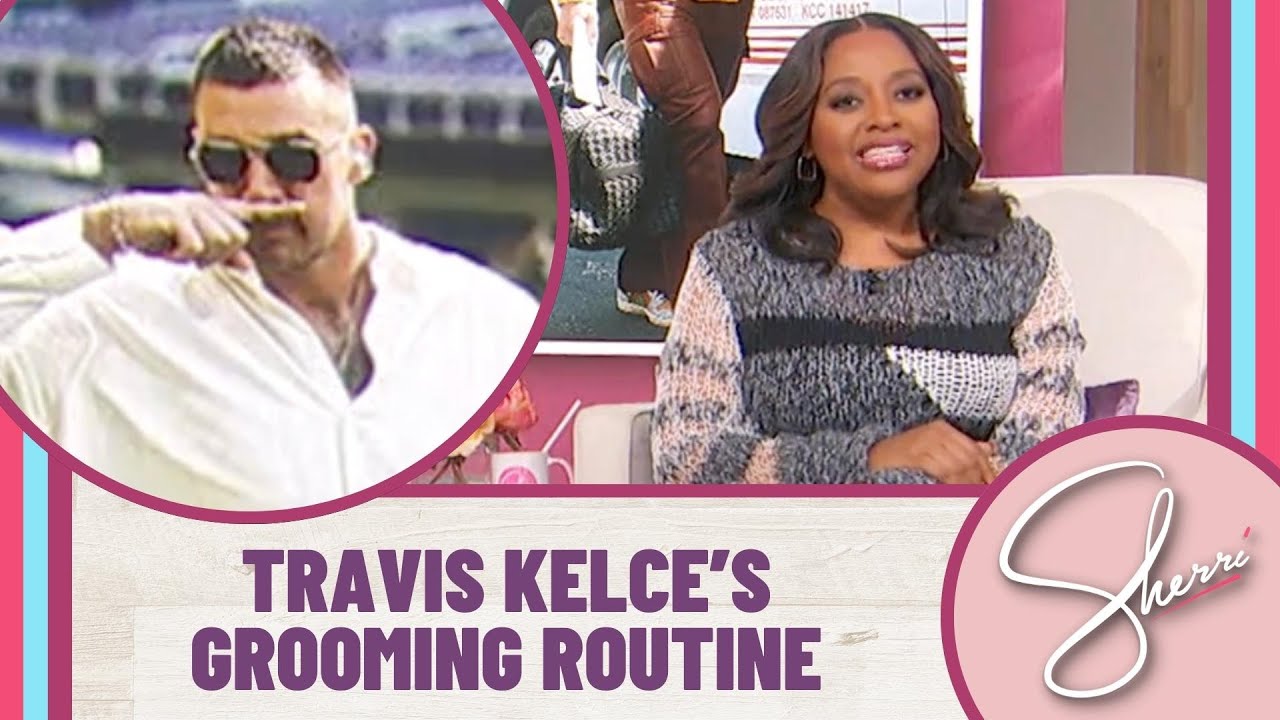 Travis Kelce’s Grooming Routine | Sherri Shepherd