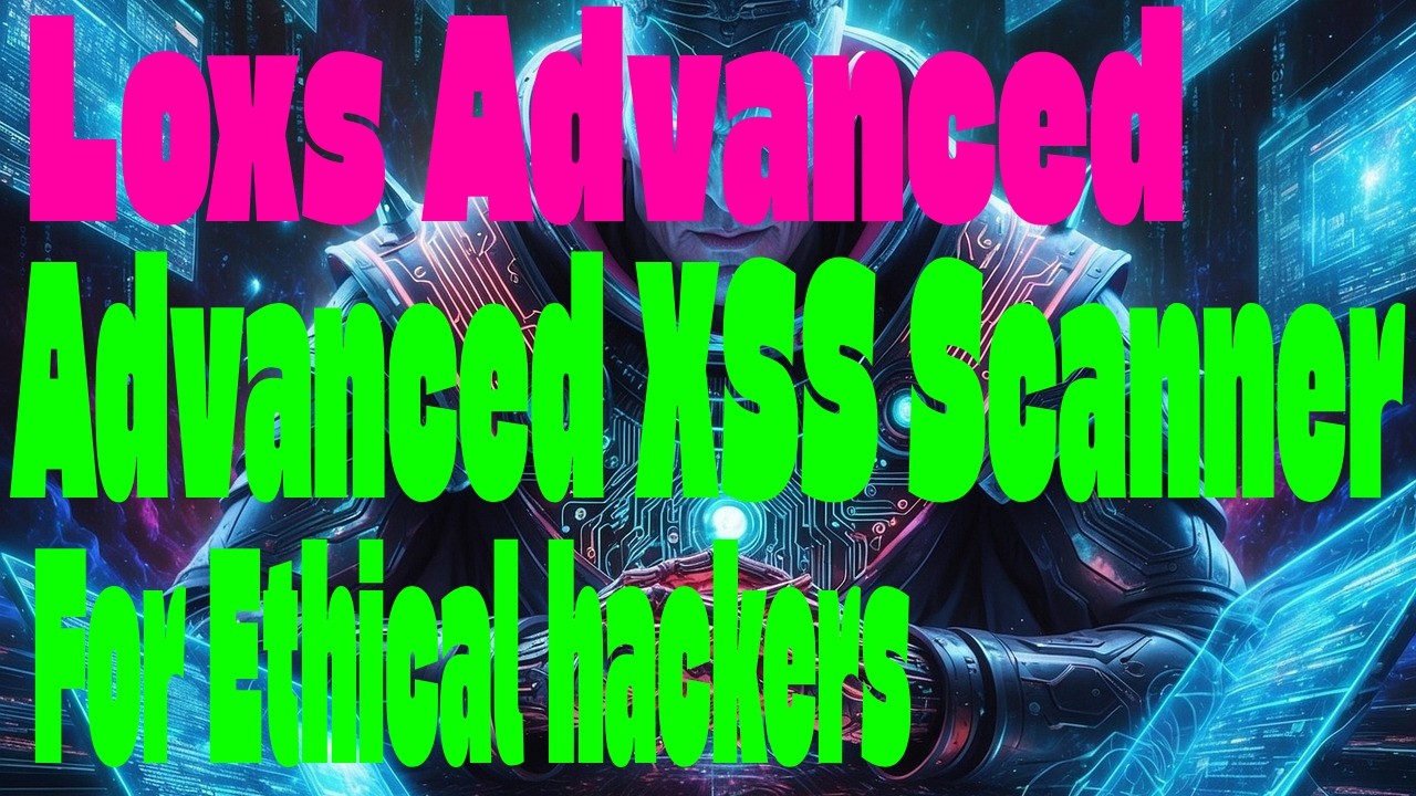 Loxs Advanced and Lightweight XSS Scanner for Ethical Hackers