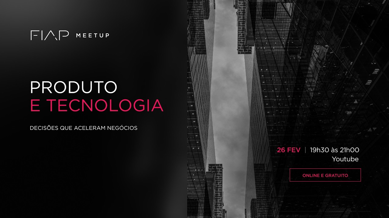 FIAP Meetup | Produto e Tecnologia: decisões que aceleram negócios