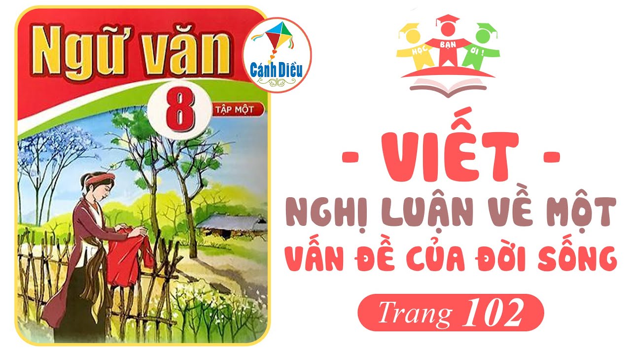 Viết: NGHỊ LUẬN VỀ MỘT VẤN ĐỀ CỦA ĐỜI SỐNG [Trang 102] | Ngữ Văn 8 [Tập 1] CÁNH DIỀU