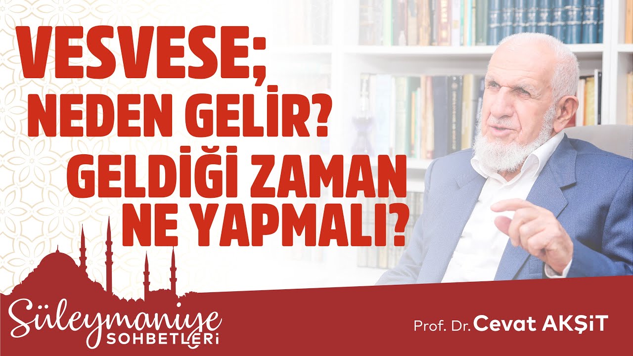 Vesvese Neden Gelir? Vesvese Gelince Ne Yapmalı - Prof. Dr. Cevat Akşit Hocaefendi