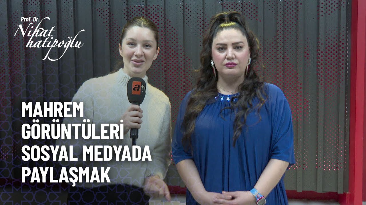 Mahrem görüntüleri sosyal medyada paylaşmanın günahı nedir?- Nihat Hatipoğlu Sorularınızı Cevaplıyor
