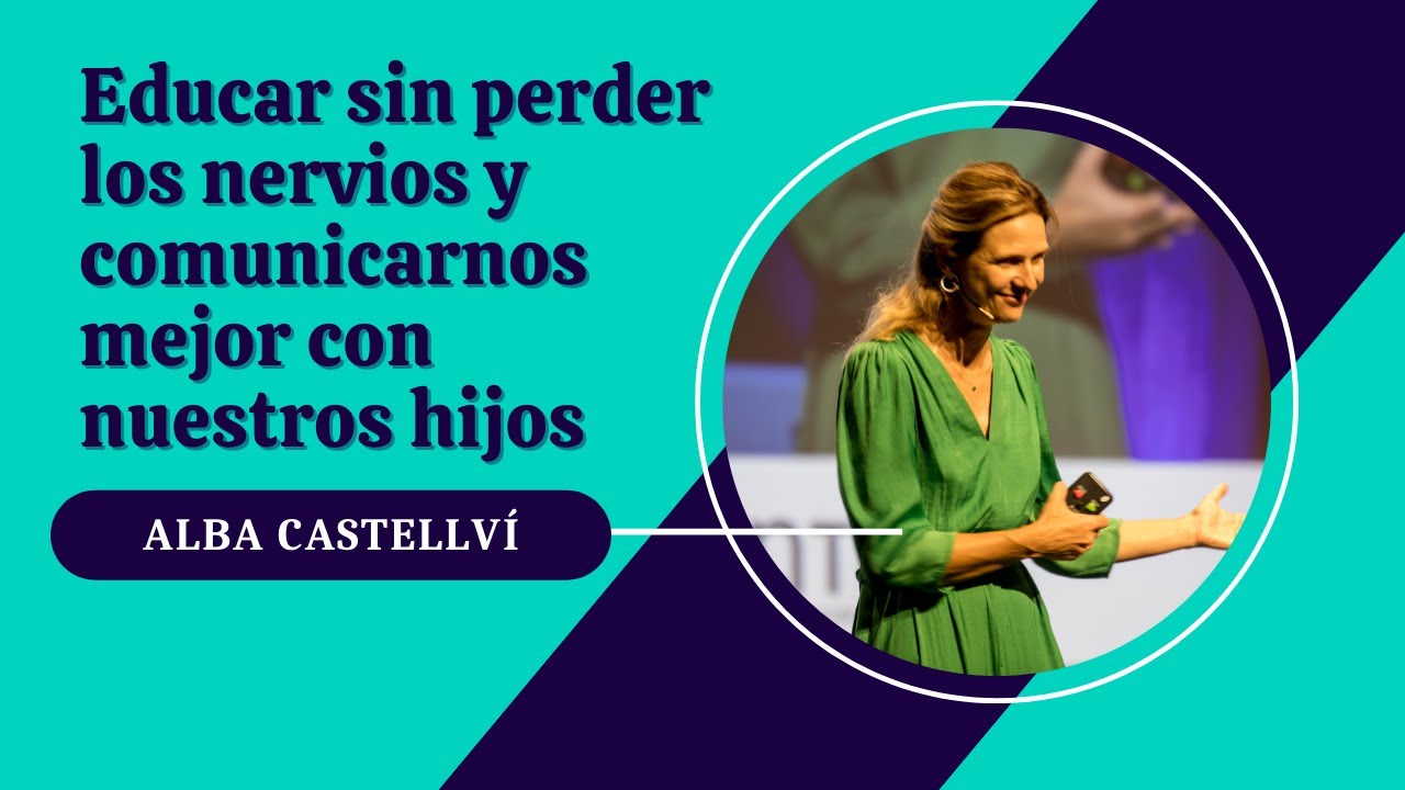 Alba Castellví: Educar sin perder los nervios y comunicarnos mejor con nuestros hijos