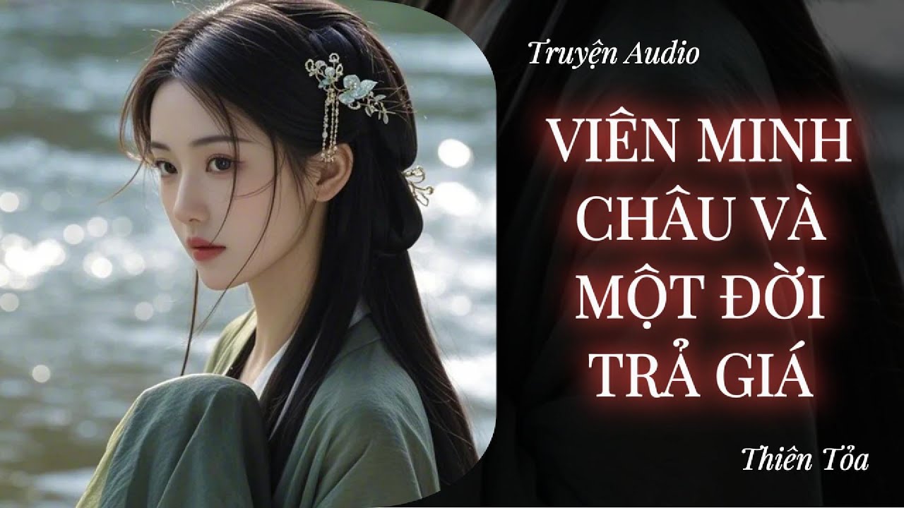 [Truyện Audio] VIÊN MINH CHÂU VÀ MỘT ĐỜI TRẢ GIÁ || Thiên Tỏa