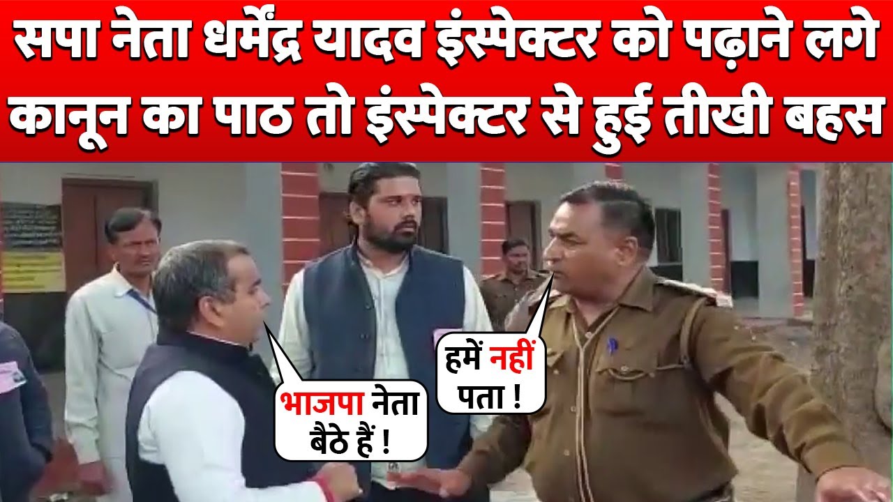 SP Leader Dharmendra Yadav और Inspector की हुई तीखी बहस Inspector को धर्मेंद्र यादव ने पढ़ाया कानून
