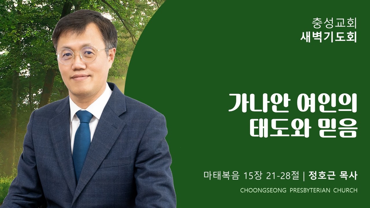마태복음 15장 21-28절 | 가나안 여인의 태도와 믿음 | 2026-02-20(금) | 충성교회 새벽기도회 | 정호근 목사