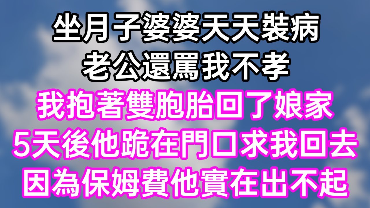 坐月子婆婆天天裝病！老公還罵我不孝！我抱著雙胞胎回了娘家！5天後他跪在門口求我回去！因為保姆費他實在出不起！#幸福生活#為人處世#生活經驗#情感故事#婆媳故事#子女孝順#孝順#子女不孝