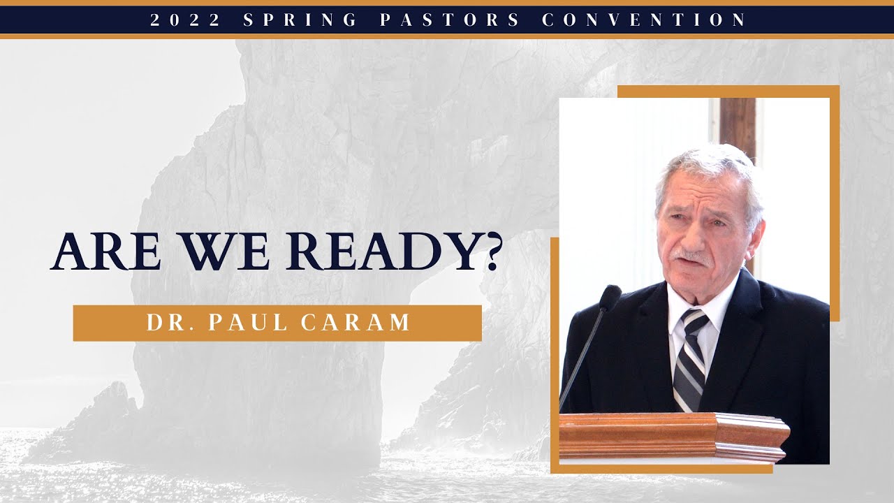 Are We Ready? - Dr. Paul Caram || 2022 Spring Pastors' Convention