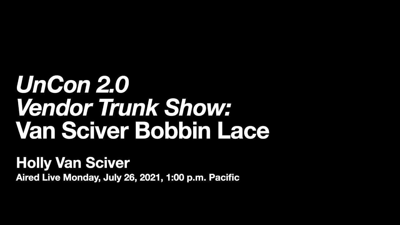 UnCon 2.0 Virtual Vendor Trunk Show--Van Sciver Bobbin Lace