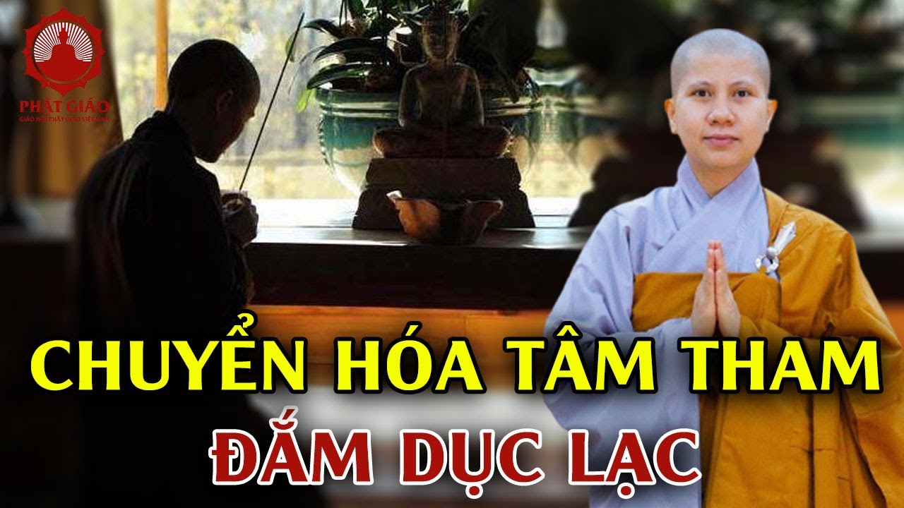C&aacute;ch chuyển h&oacute;a T&Acirc;M THAM đắm DỤC LẠC  - SC. Gi&aacute;c Lệ Hiếu | PGVN