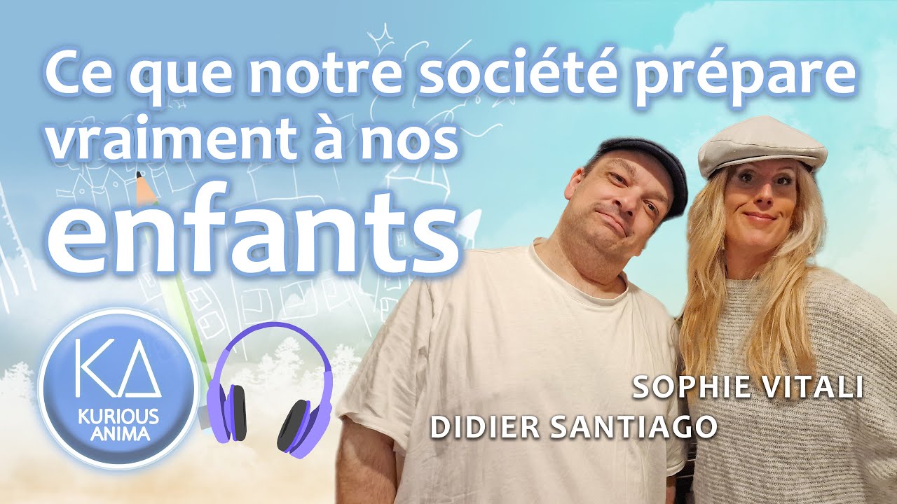Ce que la société prépare vraiment à nos enfants avec Sophie Vitali & Didier Santiago