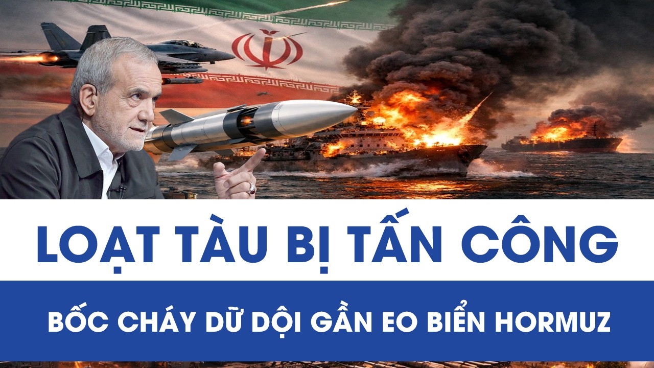 Hàng loạt tàu hàng bị tập kích, lửa cháy dữ dội gần khu vực Eo biển Hormuz