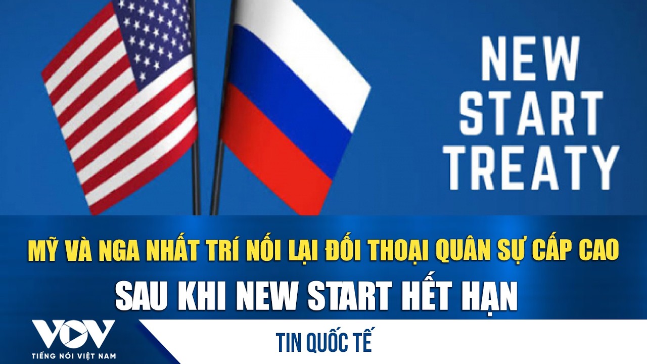 Mỹ và Nga nhất trí nối lại đối thoại quân sự cấp cao sau khi New START hết hạn | VOV