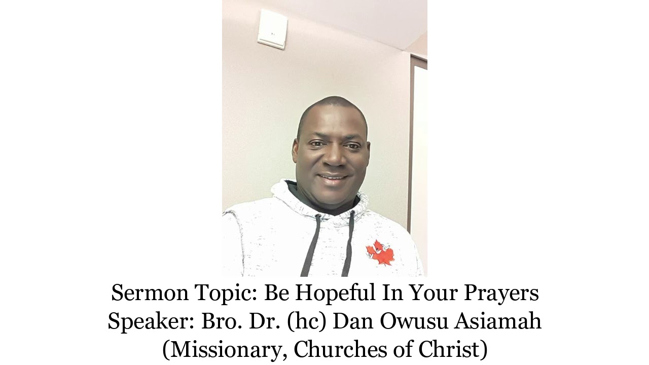 Bro Dr Dan Owusu Asiamah - BE HOPEFUL IN YOUR PRAYERS