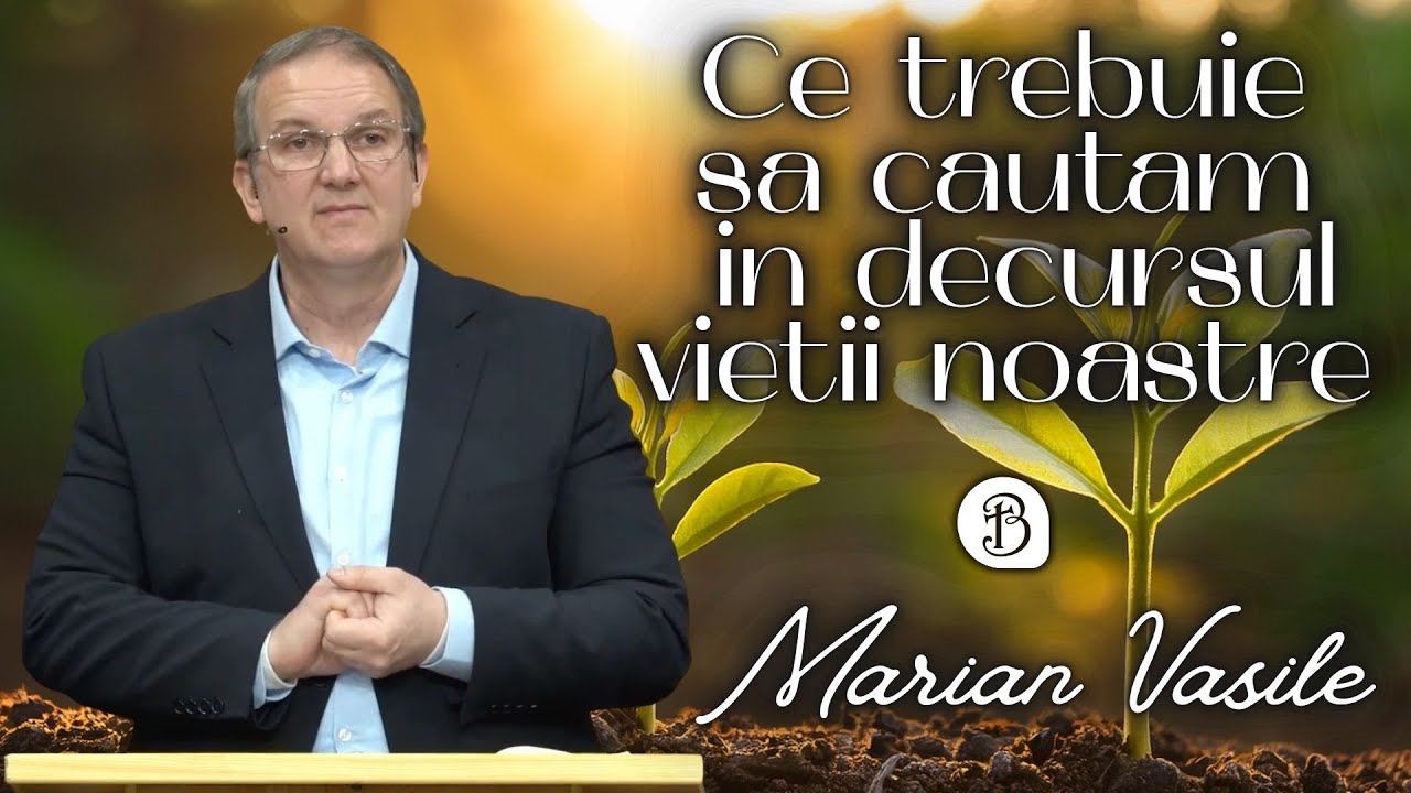 Marian Vasile | Ce trebuie sa cautam in decursul vietii noastre | Betel Reus |
