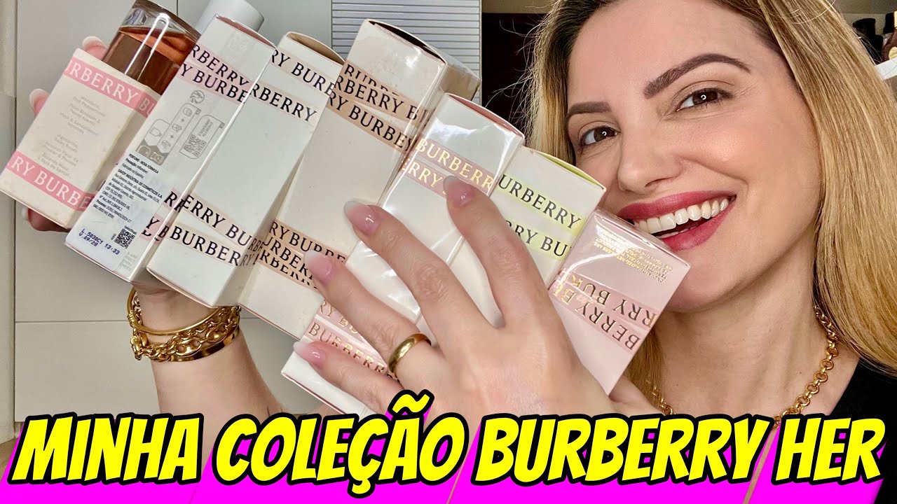 TODA minha coleção BURBERRY HER e seus irmãos NACIONAIS