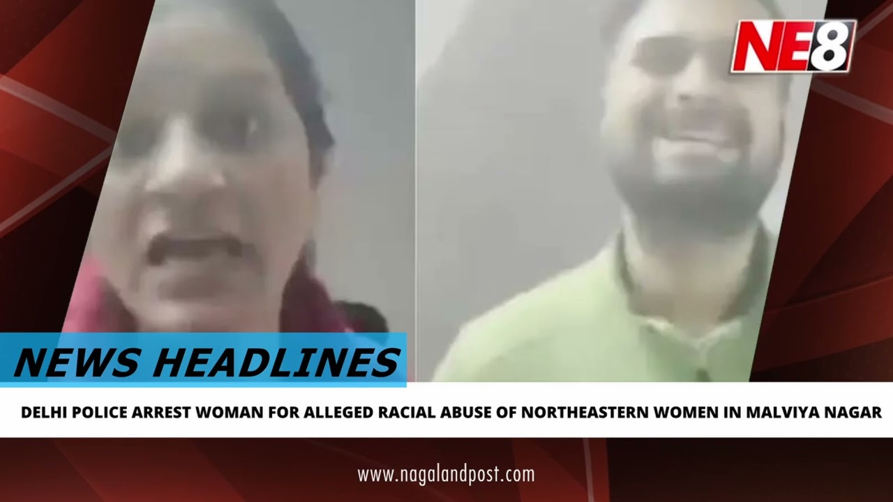 DELHI POLICE ARREST WOMAN FOR ALLEGED RACIAL ABUSE OF NORTHEASTERN WOMEN IN MALVIYA NAGAR