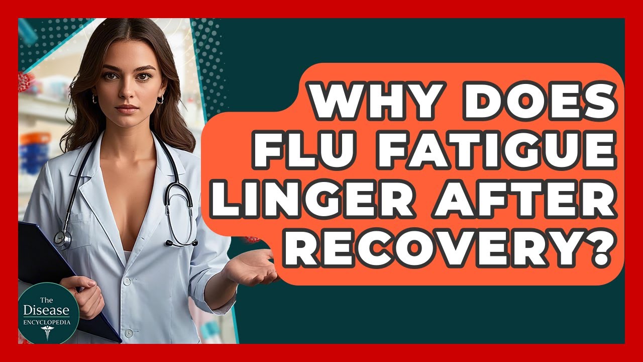 Why Does Flu Fatigue Linger After Recovery? - The Disease Encyclopedia