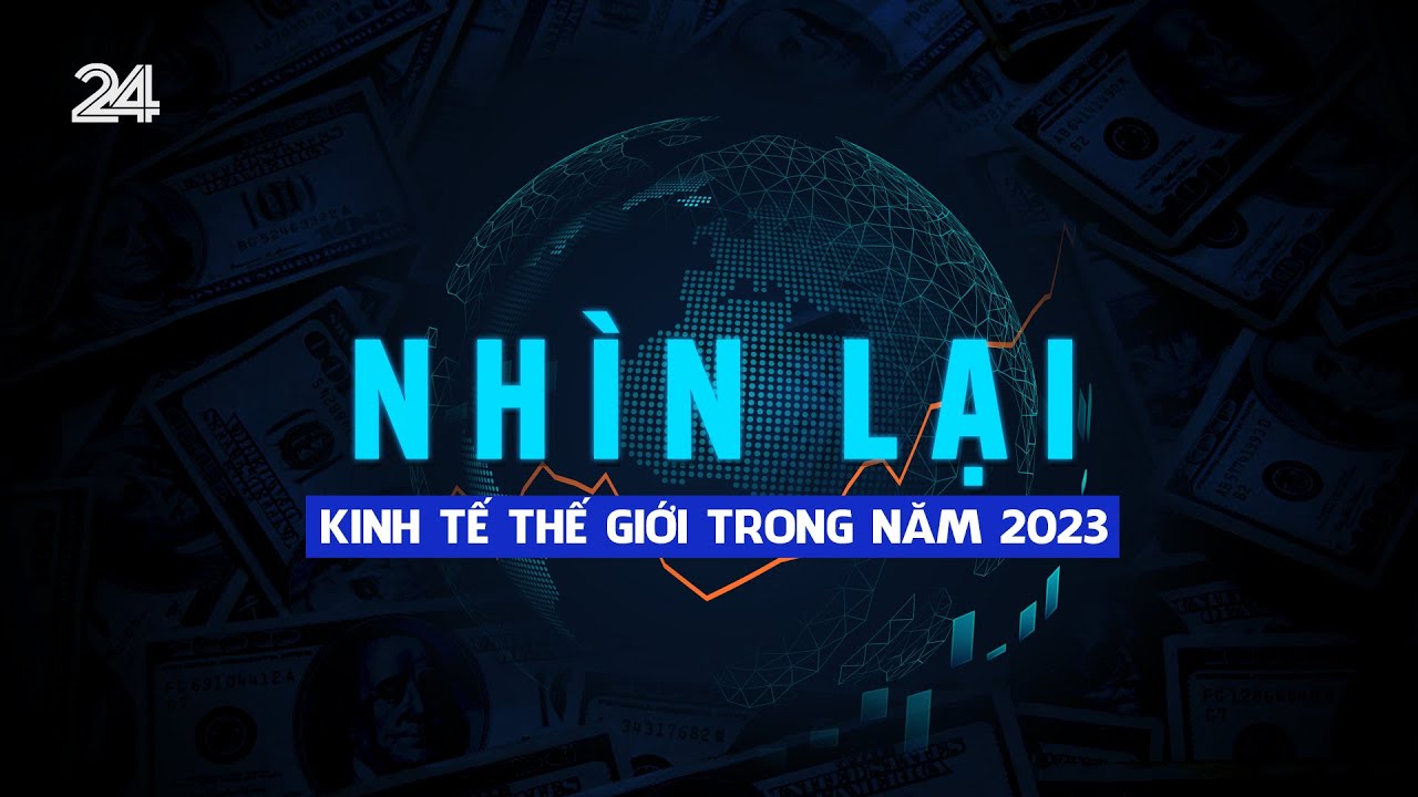 Nhìn lại kinh tế giới trong năm 2023 | VTV24