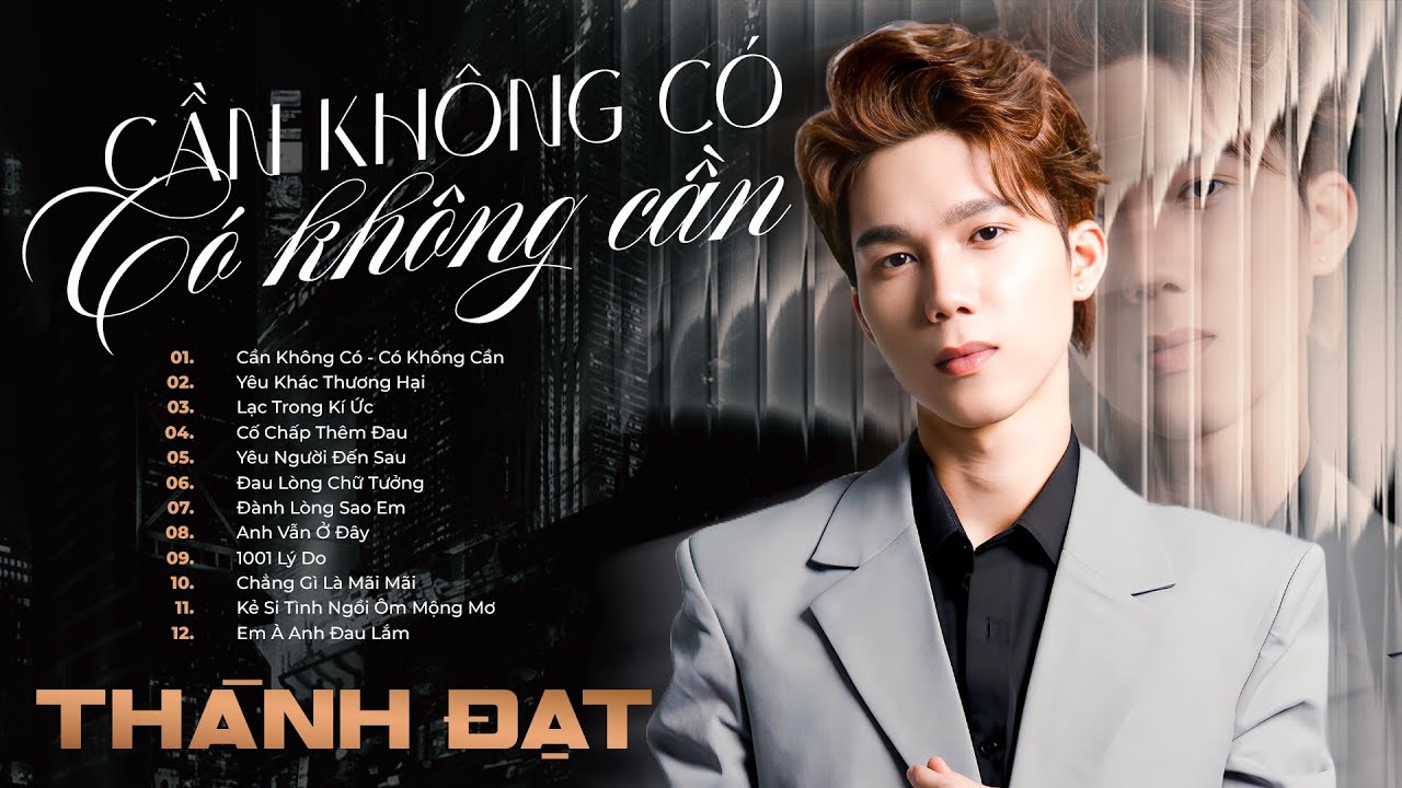 Cần Không Có Có Không Cần - Thành Đạt | Tuyển Tập Những Bản Nhạc Trẻ Buồn Suy Cho Kẻ Luỵ Tình