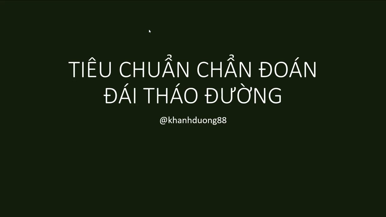 Video 2 - Tiêu chuẩn chẩn đoán đái tháo đường