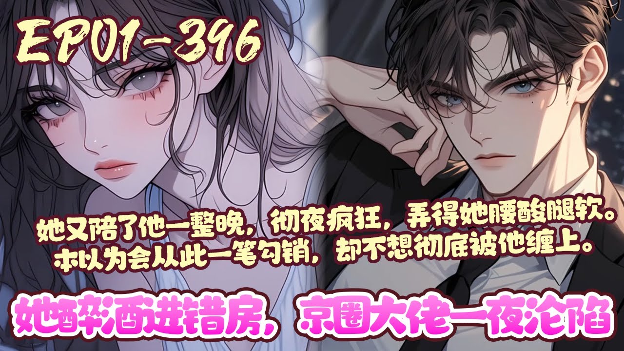 【二十小时爽看💥】《她醉酒进错房，京圈大佬一夜沦陷》林媛参加朋友生日聚会，喝醉了酒，一不小心走错房间，跟陌生男人邂逅一整夜。怕被要求负责，匆匆就跑，本以为不会再有见面的机会#恋爱#言情#甜宠#BWMJ