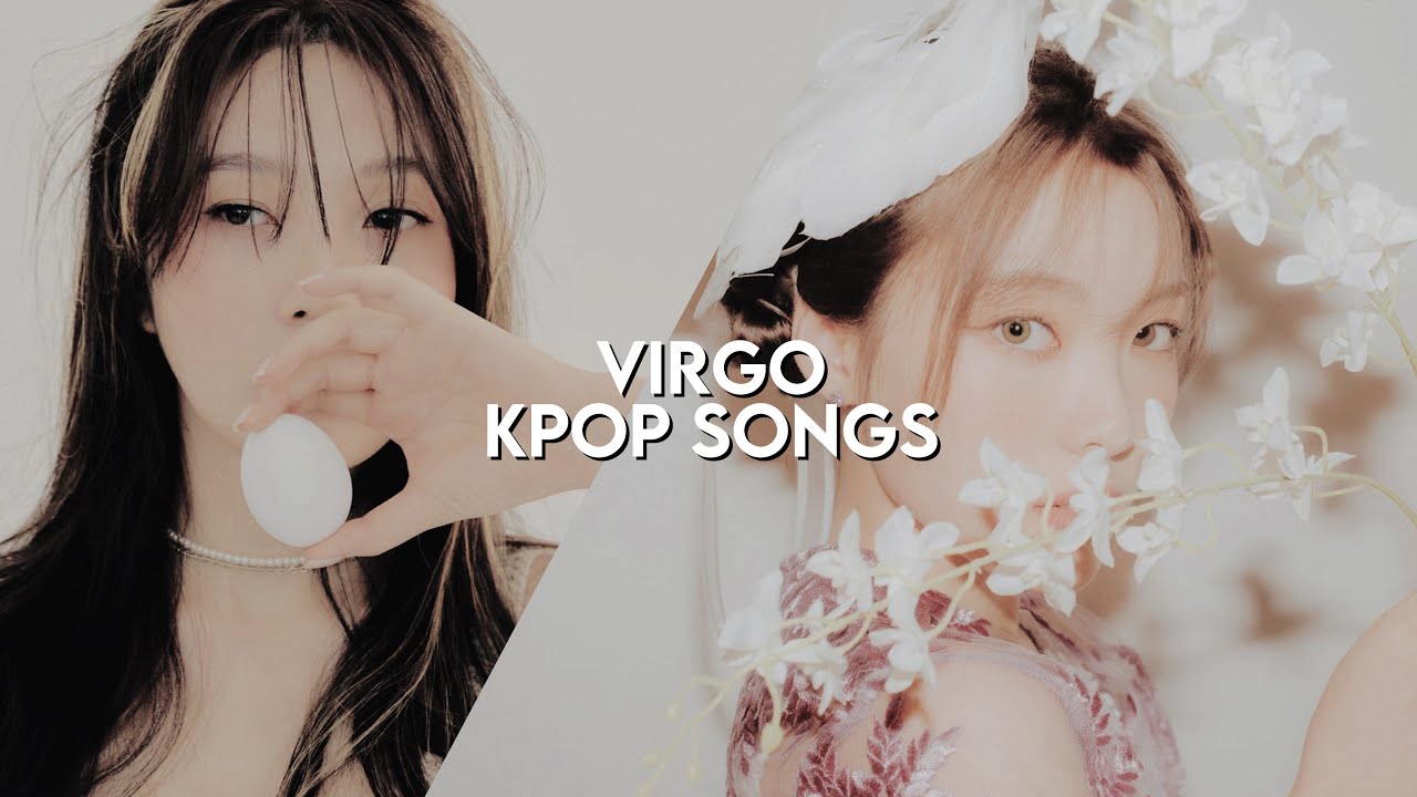 kpop songs as zodiac signs (virgo edition)