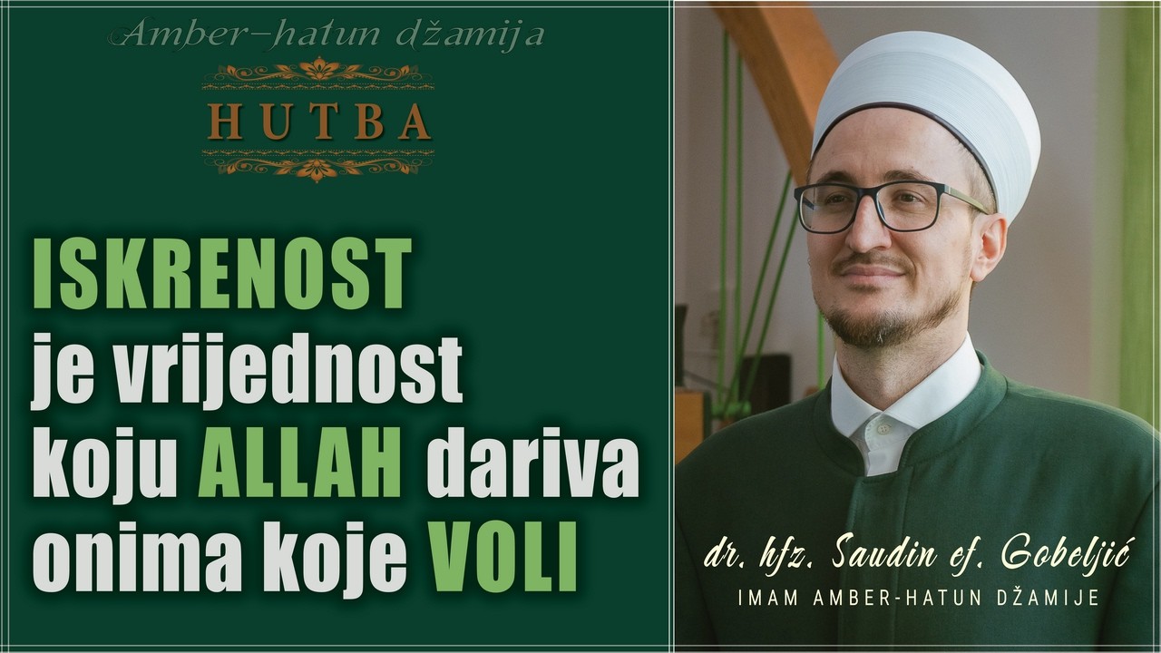 ISKRENOST je vrijednost koju ALLAH dariva onima koje VOLI  -  HUTBA