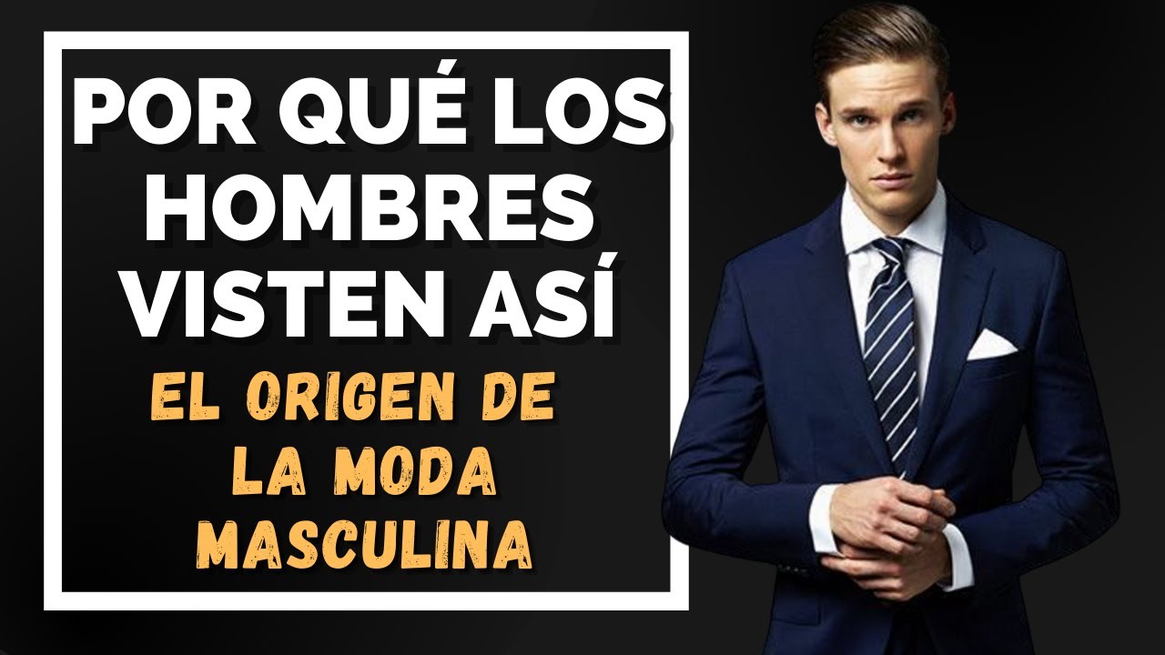 POR QUÉ LOS HOMBRES VISTEN ASÍ | El origen de la moda masculina