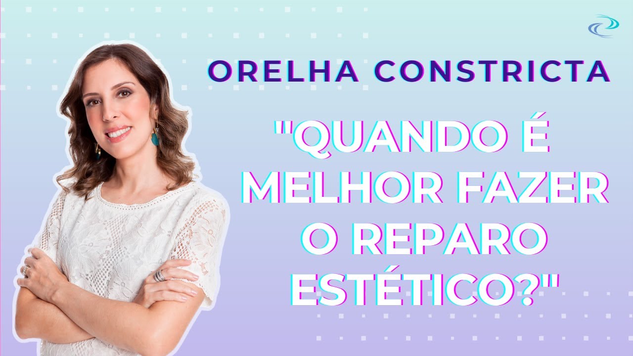 Dra Clarice - Responde: Orelha constricta. Quando fazer o reparo est&eacute;tico?