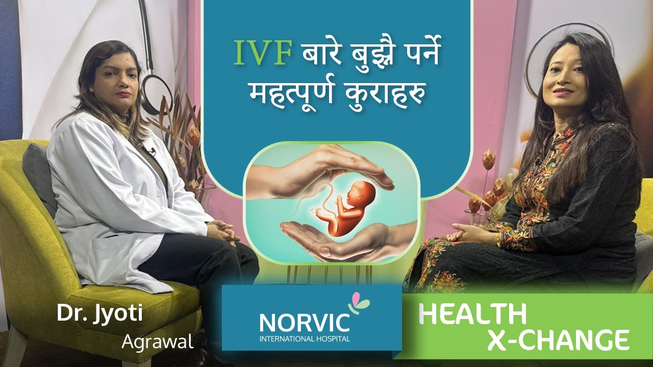 Ep: 45 IVF बारे महत्वपूर्ण जानकारी | Dr. Jyoti Agrawal | Norvic Hospital | Norvic Health X-Change |