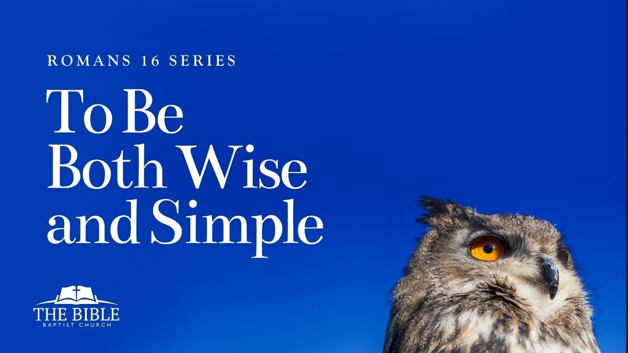 To Be Both Wise And Simple  | Romans 16 - Lesson 4