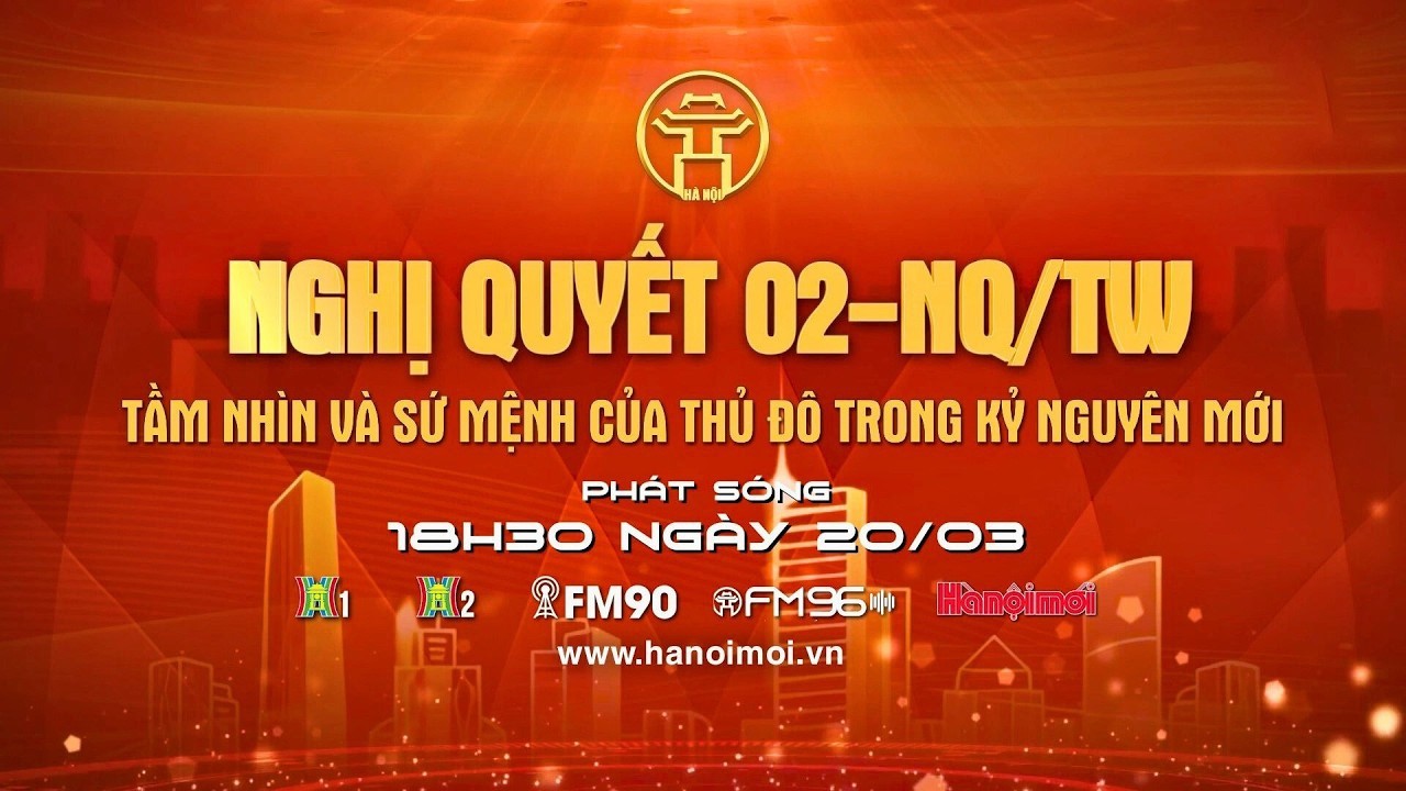 Trailer: Nghị quyết 02-NQ/TW tầm nhìn và sứ mệnh của Thủ đô trong kỷ nguyên mới