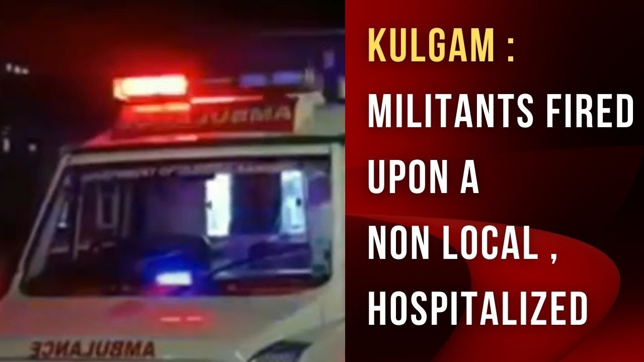 Kulgam : Militants fired upon a non local , Hospitalized | JK News Today