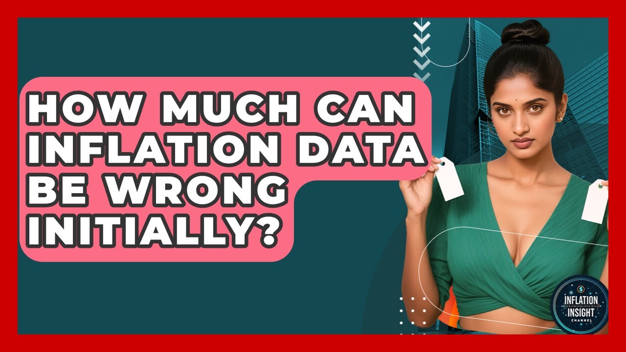 How Much Can Inflation Data Be Wrong Initially? - Inflation Insight Channel