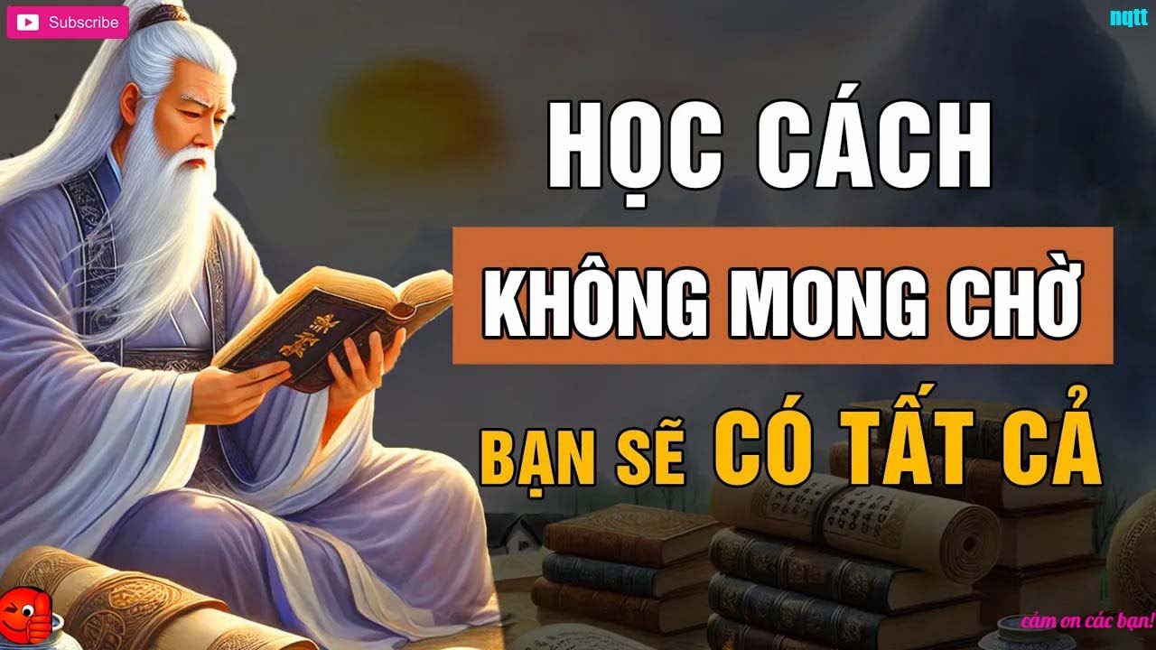 Cổ Nhân Dạy   Khi Bạn KHÔNG CÒN MONG CHỜ Bạn Sẽ CÓ TẤT CẢ   Triết Lý Cuộc Sống