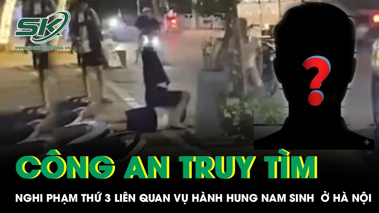 C&ocirc;ng an r&aacute;o riết truy bắt đối tượng thứ 3 li&ecirc;n quan vụ nam sinh bị h&agrave;nh hung ở H&agrave; Nội