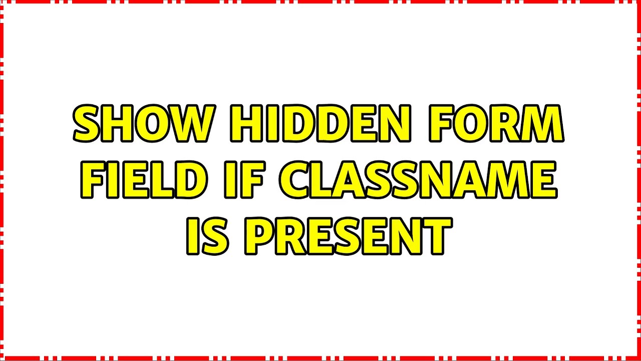 Show hidden form field if className is present