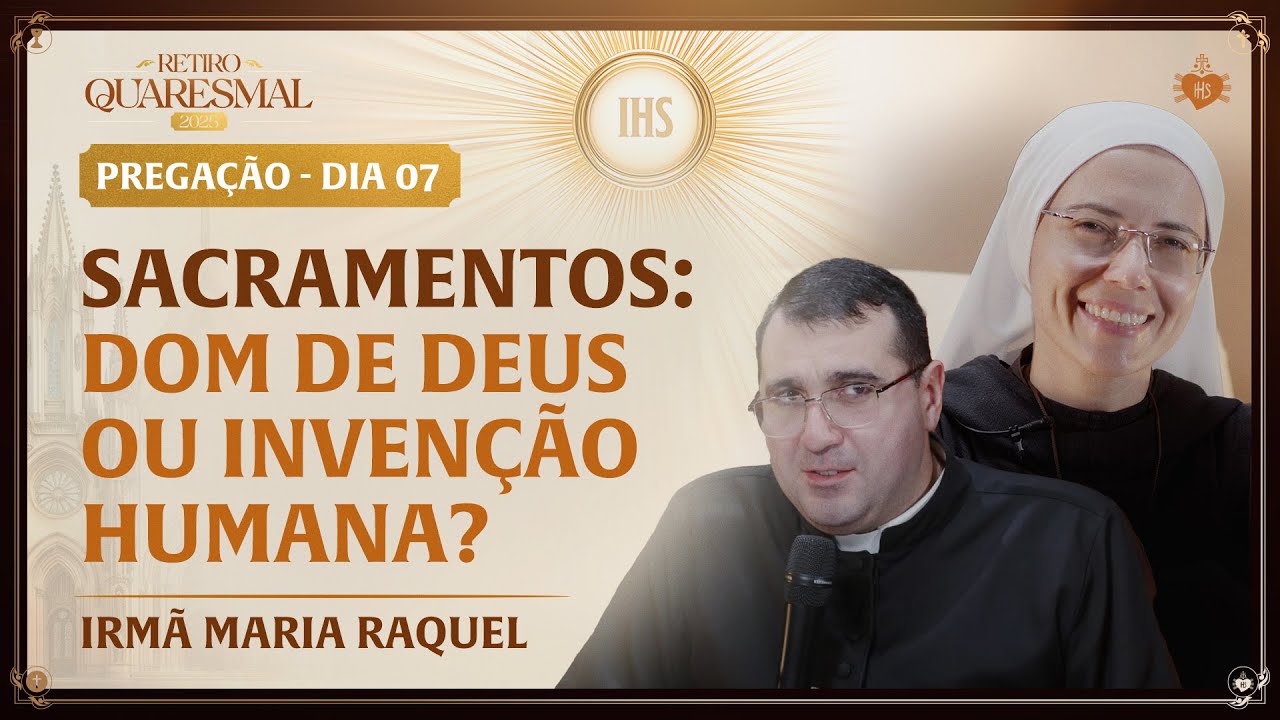 Sacramentos: dom de Deus ou invenção humana? - Quaresma da Igreja 7 dia | Irmã Maria Raquel