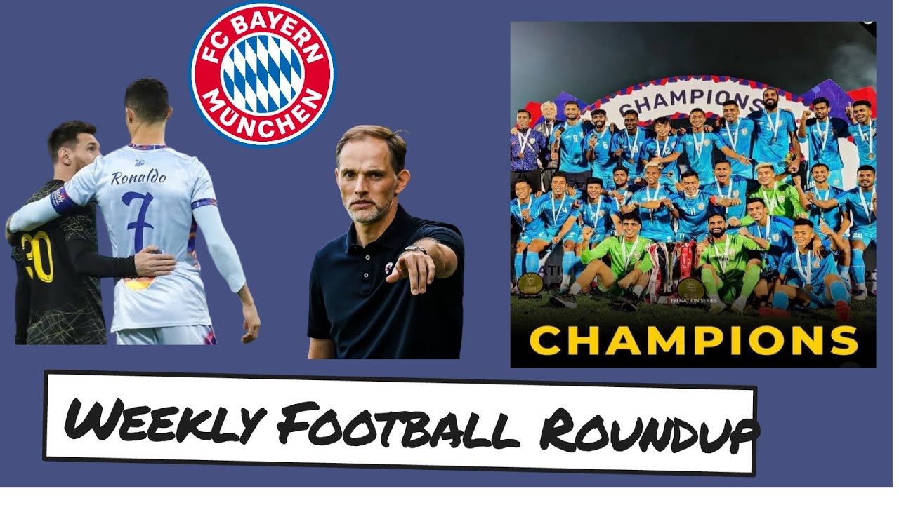 Weekly Football Roundup| Messi Ronaldo scored | India wins Tri series | Tuchel New Bayern Boss.