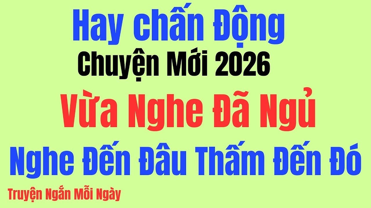 Vừa nghe đã ngủ - Giọng trầm dễ ngủ - Truyện mới nhất 2026 có thật 100%: Kể Chuyện Tâm Sự Đêm Khuya