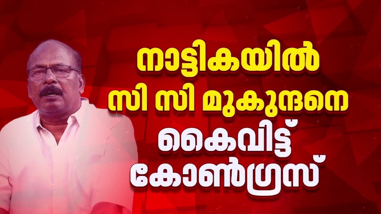 നാട്ടികയിൽ C C മുകുന്ദനെ കൈവിട്ട് കോൺഗ്രസ്; മണ്ഡലത്തിൽ പിന്തുണയ്ക്കില്ല