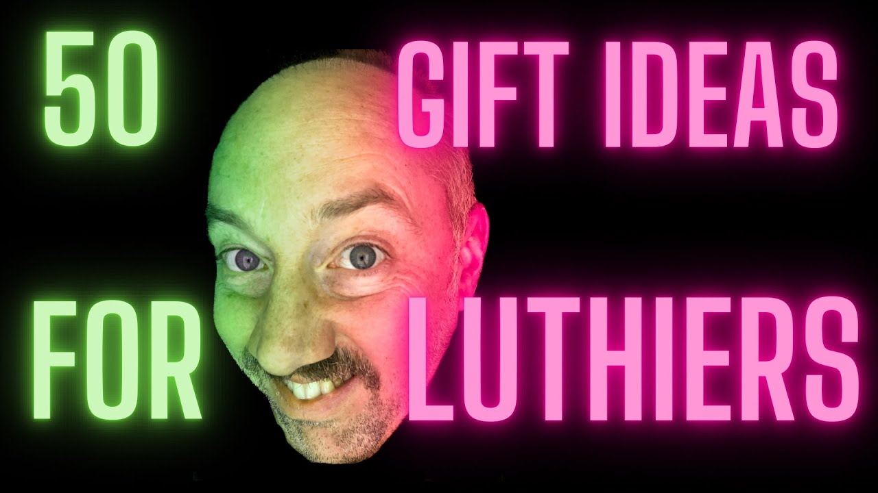 50 Gift Ideas for Luthiers AND Woodworkers