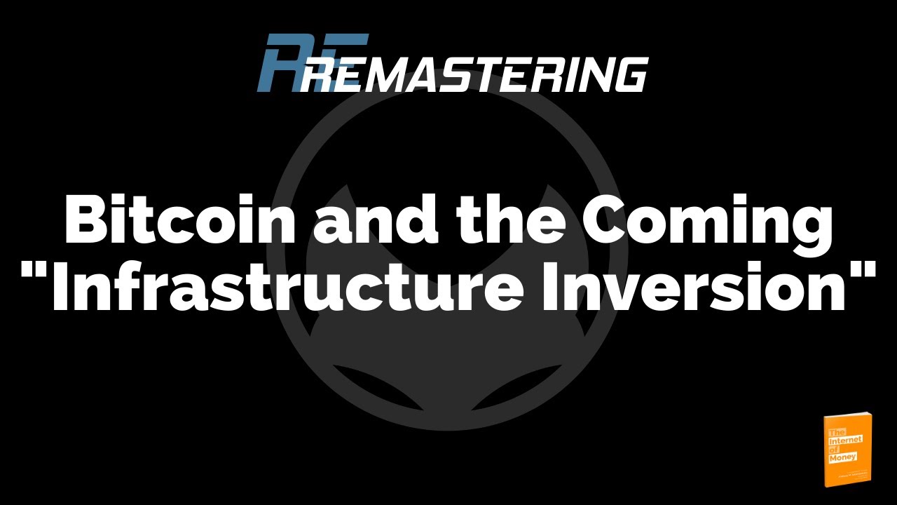 Bitcoin and the Coming Infrastructure Inversion: ReMastering Series [2020]