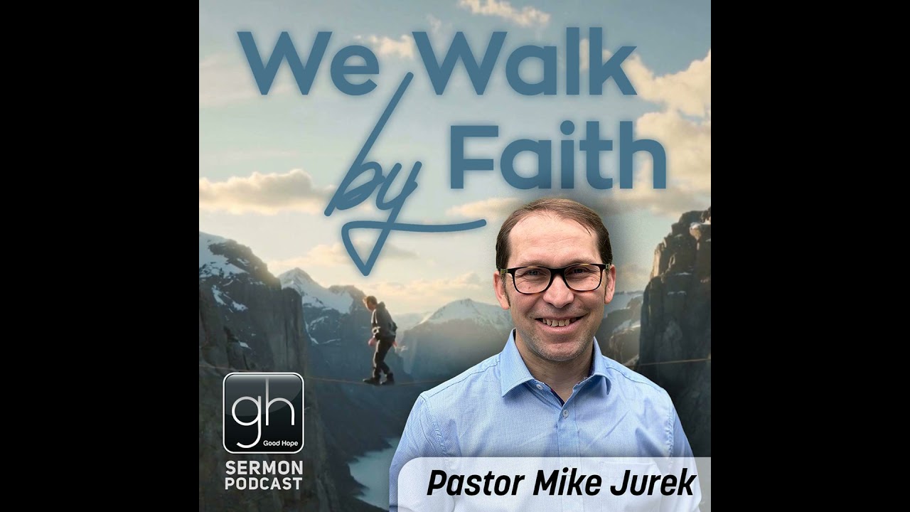 We Walk by Faith // Part 2: Faith is believing what you heard (Pastor Mike Jurek)