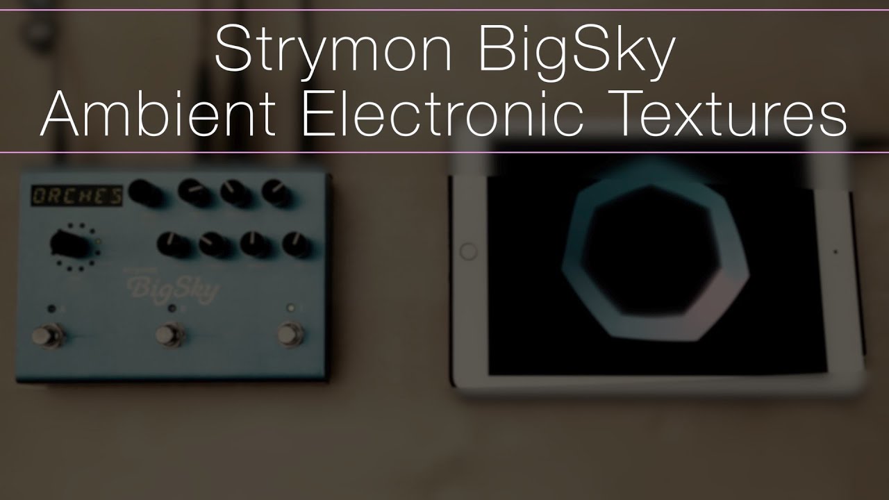 Strymon BigSky | Ambient Electronic Textures (download)